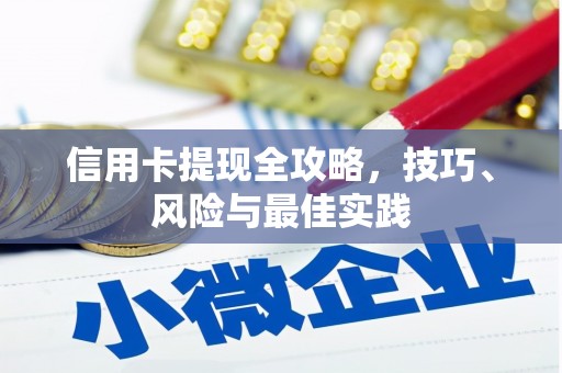 九台信用卡提现全攻略，技巧、风险与最佳实践