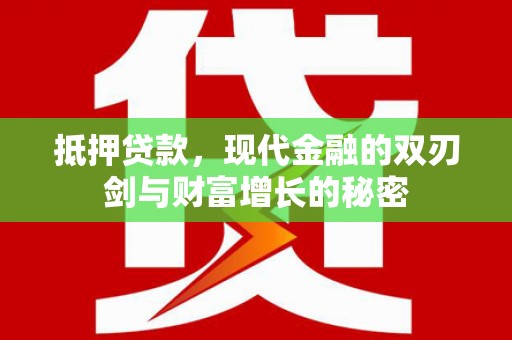 嘉禾抵押贷款，现代金融的双刃剑与财富增长的秘密
