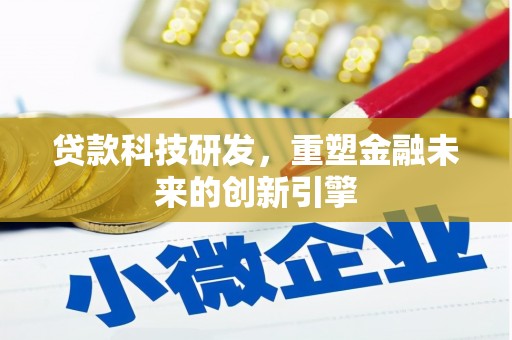 从化贷款科技研发，重塑金融未来的创新引擎