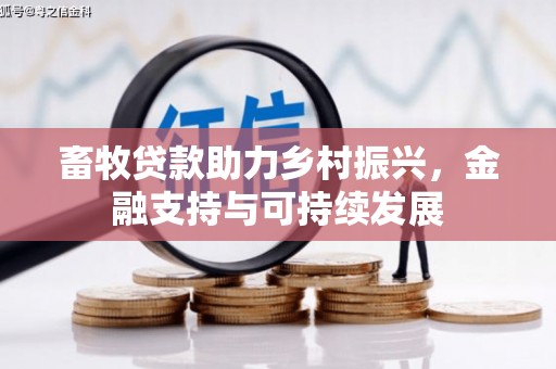 麦积畜牧贷款助力乡村振兴，金融支持与可持续发展