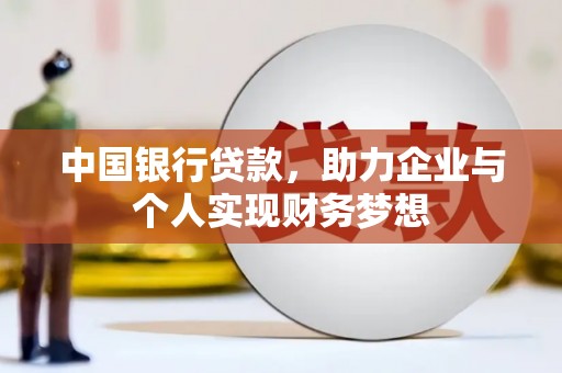 伊吾中国银行贷款，助力企业与个人实现财务梦想