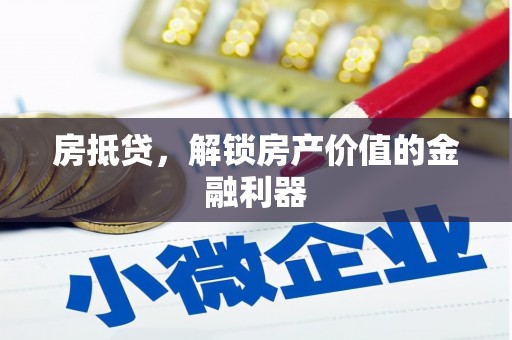 惠山房抵贷，解锁房产价值的金融利器