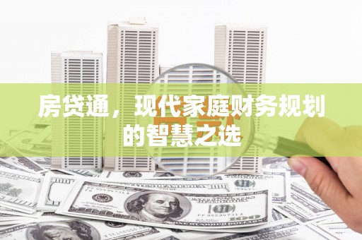 岳西房贷通，现代家庭财务规划的智慧之选