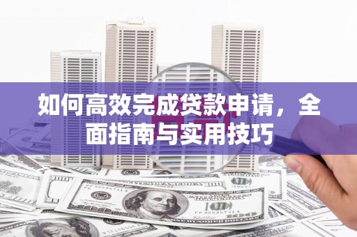 睢宁如何高效完成贷款申请，全面指南与实用技巧