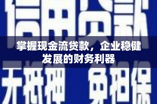 德钦掌握现金流贷款，企业稳健发展的财务利器