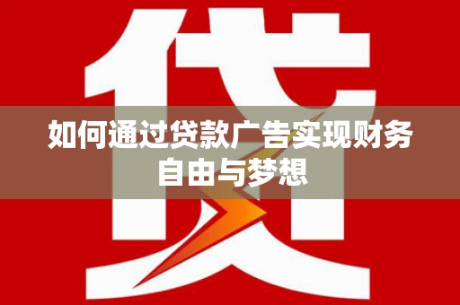 杭锦旗如何通过贷款广告实现财务自由与梦想