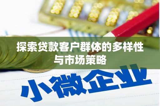 泸溪探索贷款客户群体的多样性与市场策略