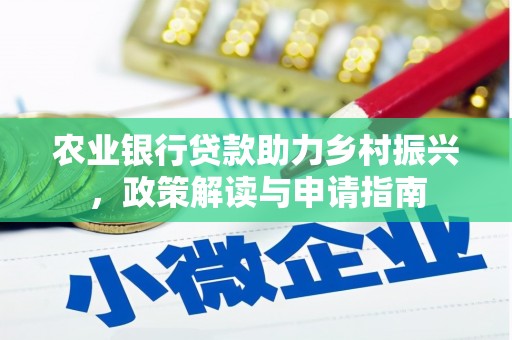 宣汉农业银行贷款助力乡村振兴，政策解读与申请指南