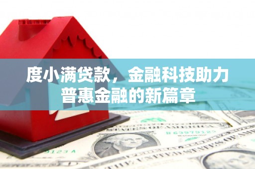 长安度小满贷款，金融科技助力普惠金融的新篇章