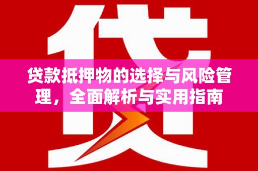 燕巢贷款抵押物的选择与风险管理，全面解析与实用指南