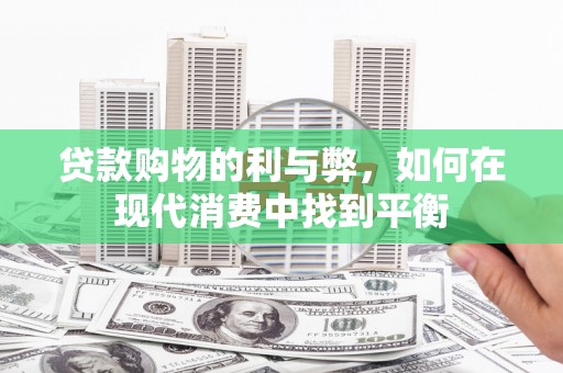 蓬溪贷款购物的利与弊，如何在现代消费中找到平衡