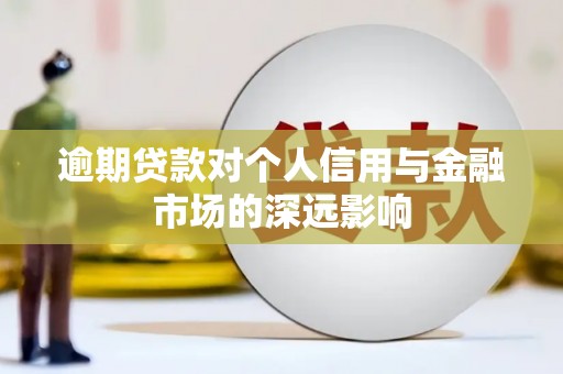 固镇逾期贷款对个人信用与金融市场的深远影响