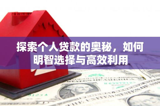 新和探索个人贷款的奥秘，如何明智选择与高效利用