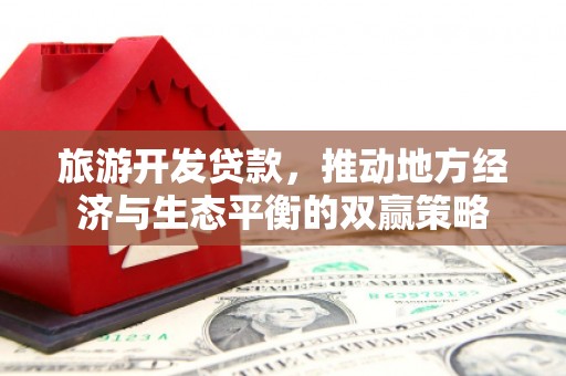 镇巴旅游开发贷款，推动地方经济与生态平衡的双赢策略