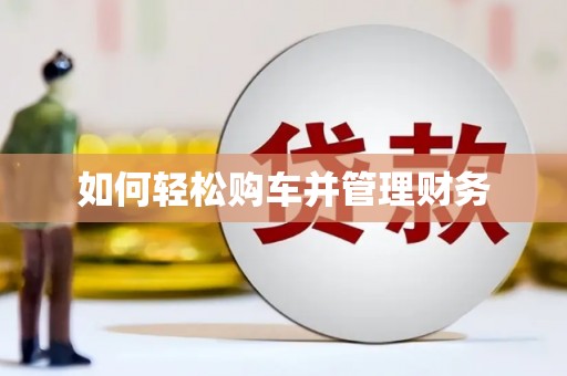 隆回如何轻松购车并管理财务