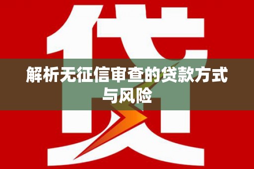 江宁解析无征信审查的贷款方式与风险