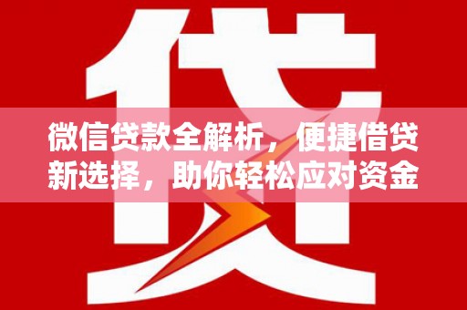 巨野微信贷款全解析，便捷借贷新选择，助你轻松应对资金需求